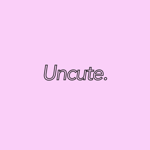 Uncute.